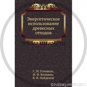Энергетическое использование древесных отходов - Головков С.И., Коперин И.Ф., Найденов В.И.